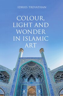 Front cover_Colour, Light and Wonder in Islamic Art