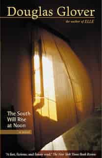 The South Will Rise at Noon by Douglas Glover