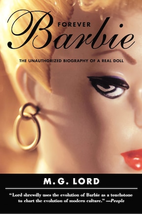 Forever Barbie: The Unauthorized Biography of a Real Doll