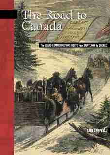 The Road to Canada: The Grand Communications Route from Saint John to Quebec by W.e. (gary) Campbell