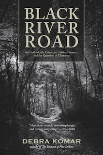 Black River Road: An Unthinkable Crime, an Unlikely Suspect, and the Question of Character