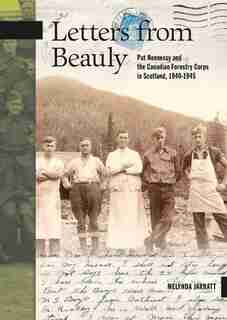 Letters from Beauly: Pat Hennessy and the Canadian Forestry Corps in Scotland, 1940-1945 by Melynda Jarratt