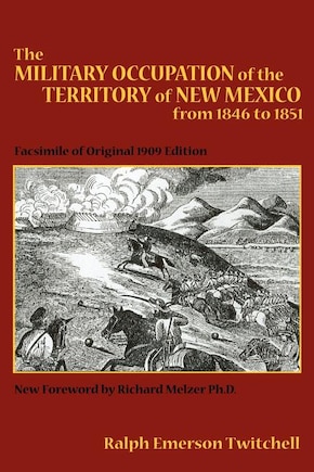 The Military Occupation of the Territory of New Mexico from 1846 to 1851: Facsimile of Original 1909 Edition