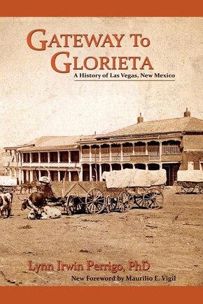 Gateway to Glorieta: A History of Las Vegas, New Mexico