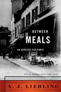 Between Meals: An Appetite For Paris by A. J. Liebling