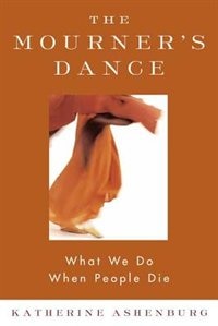 Front cover_The Mourner's Dance: What We Do When People Die