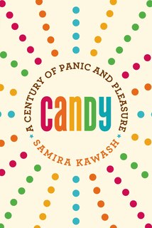 Candy: A Century of Panic and Pleasure