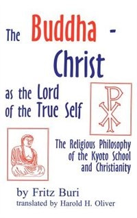 Front cover_The Buddha-christ As The Lord Of The True Self: Religious Philosophy Of Kyoto School & Christianity