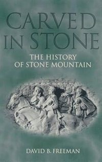 Carved In Stone: The History Of Stone Mountain