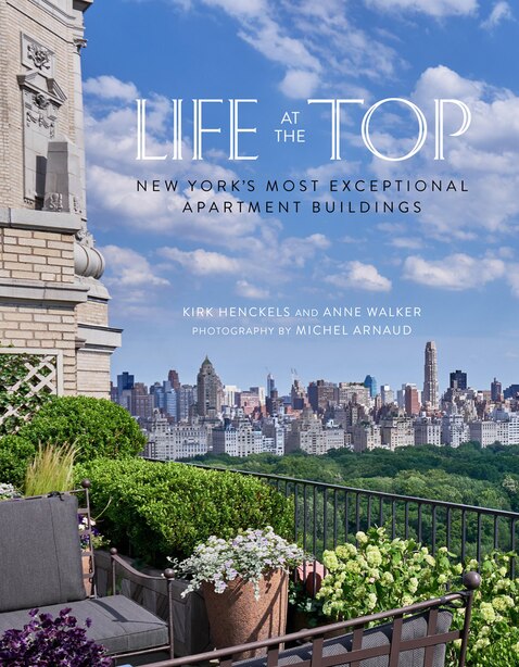Life at the Top: New York's Most Exceptional Apartment Buildings by Kirk Henckels