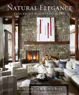 Natural Elegance: Luxurious Mountain Living by Rush Jenkins