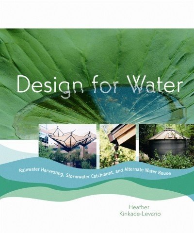 Design for Water: Rainwater Harvesting, Stormwater Catchment And Alternate Water Reuse