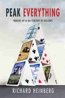 Peak Everything: Waking Up to the Century of Declines by Richard Heinberg