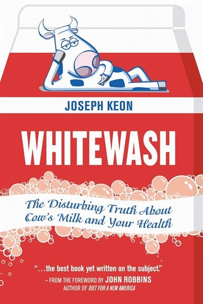 Whitewash: The Disturbing Truth about Cow's Milk and Your Health