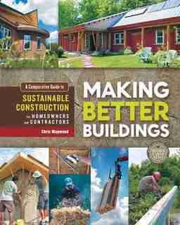 Making Better Buildings: A Comparative Guide to Sustainable Construction for Homeowners and Contractors de Chris Magwood