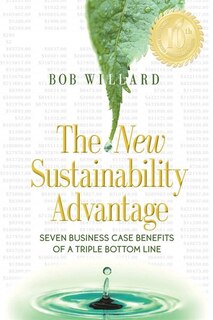 The New Sustainability Advantage: Seven Business Case Benefits of a Triple Bottom Line-Tenth Anniversary Edition
