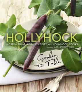 Hollyhock: Garden to Table by Moreka Jolar