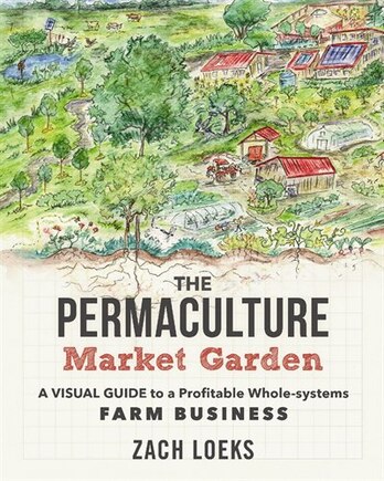 The Permaculture Market Garden: A visual guide to a profitable whole-systems farm business