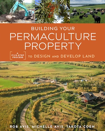 Building Your Permaculture Property: A Five-step Process To Design And Develop Land