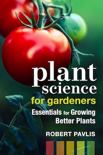 Plant Science For Gardeners: Essentials For Growing Better Plants