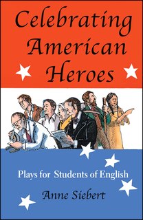 Celebrating American Heroes: Plays For Students Of English