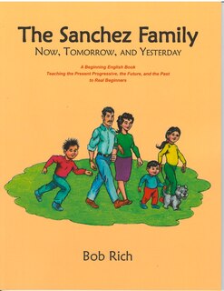 The Sanchez Family: Now, Tomorrow, and Yesterday: A Beginning English Book Teaching the Present Progressive, the Future, and the Simple Past to Real Beginners