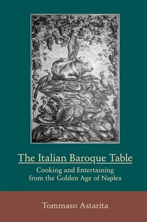 Front cover_The Italian Baroque Table: Cooking And Entertaining From The Golden Age Of Naples
