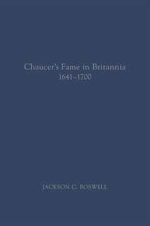 Chaucer’s Fame in Britannia 1641–1700