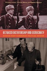 Between Dictatorship And Democracy: Russian Post-Communist Political Reform