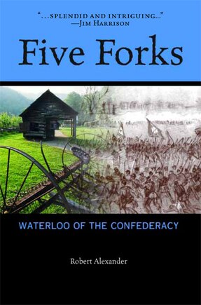 Five Forks: Waterloo of the Confederacy