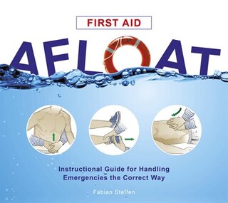 First Aid Afloat: Instructional Guide For Handling Emergencies The Correct Way