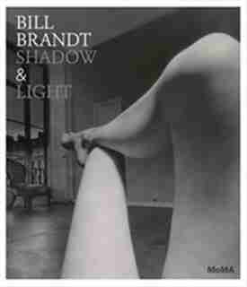 Bill Brandt: Shadow and Light by Sarah Hermanson Meister