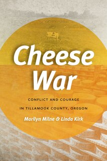 Cheese War: Conflict And Courage In Tillamook County, Oregon