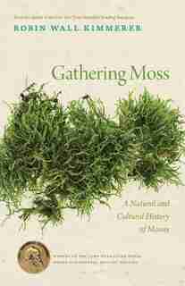 Gathering Moss: A Natural and Cultural History of Mosses by Robin Wall Kimmerer