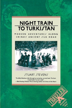 Night Train to Turkistan: Modern Adventures Along China's Ancient Silk Road