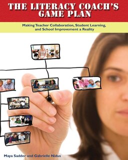 The Literacy Coach's Game Plan: Making Teacher Collaboration, Student Learning,