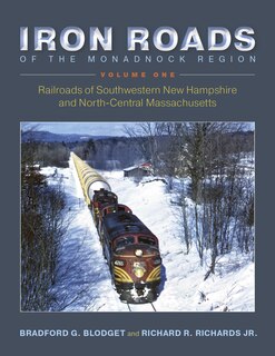 Front cover_Iron Roads of the Monadnock Region: Railroads of Southwestern New Hampshire and North-Central Massachusetts