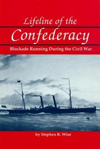 Lifeline Of The Confederacy: Blockade Running During The Civil War