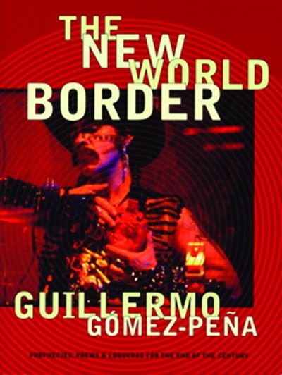 The New World Border: Prophecies, Poems, and Loqueras for the End Of the Century