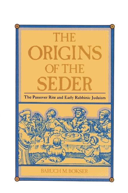 The Origins of the Seder: The Passover Rite and Early Rabbinic Judaism