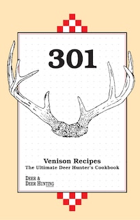 301 Venison Recipes: The Ultimate Deer Hunter's Cookbook