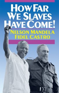 How Far We Slaves Have Come!: South Africa and Cuba in Today's World