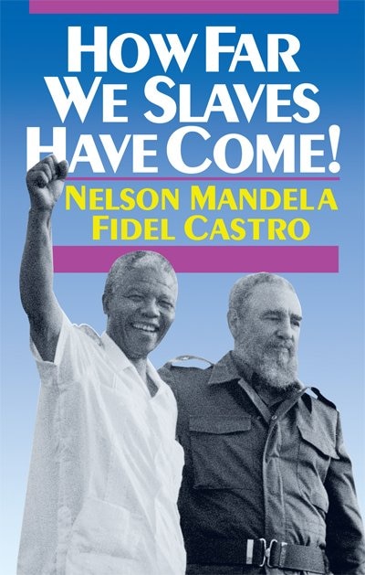 How Far We Slaves Have Come!: South Africa and Cuba in Today's World