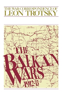 The Balkan Wars (1912-13): The War Correspondence of Leon Trotsky