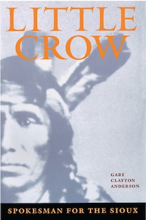 Little Crow: Spokesman For The Sioux