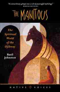 The Manitous: The Spiritual World of the Ojibway by Basil Johnston