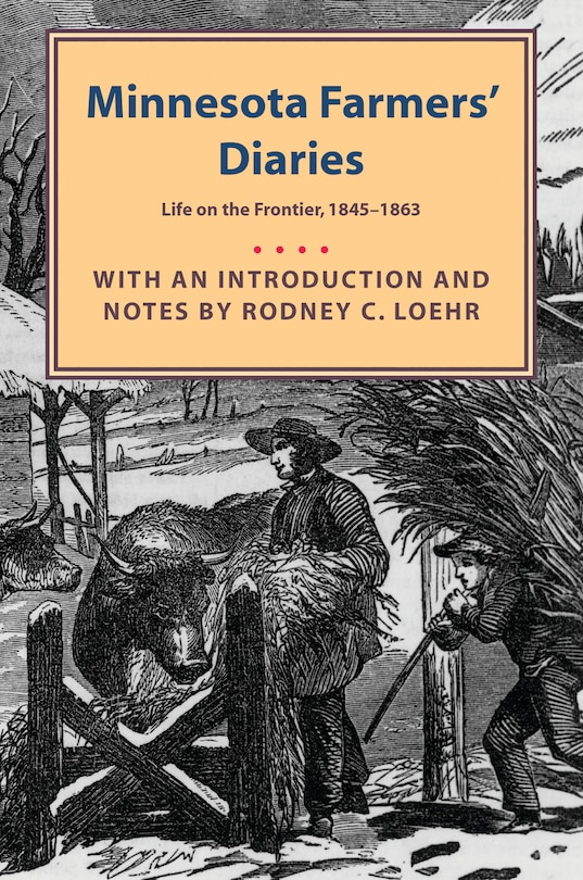 Minnesota Farmers' Diaries: Life On The Frontier, 1845-1863