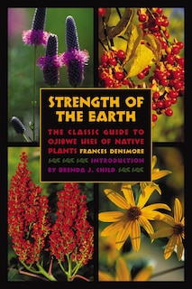 Strength Of The Earth: The Classic Guide To Ojibwe Uses Of Native Plants