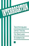 Interrogation: Techniques and Tricks to Secure Evidence