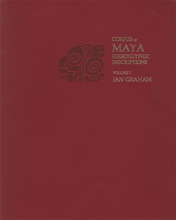 Corpus of Maya Hieroglyphic Inscriptions, Volume 1: Introduction